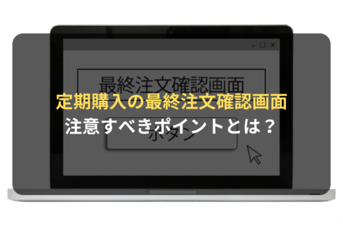 定期購入の最終注文確認画面で注意すべき点とは？