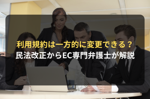 ECサイトの利用規約は一方的に変更できる？｜EC専門の弁護士が民法改正を踏まえて解説