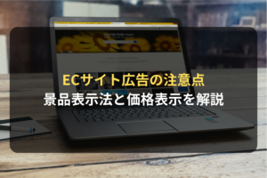 ECサイト広告の注意点 景品表示法と価格表示を解説