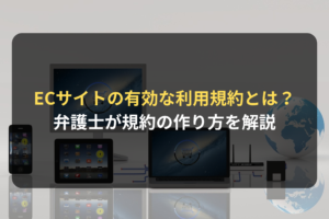 ECサイトの有効な利用規約とは？