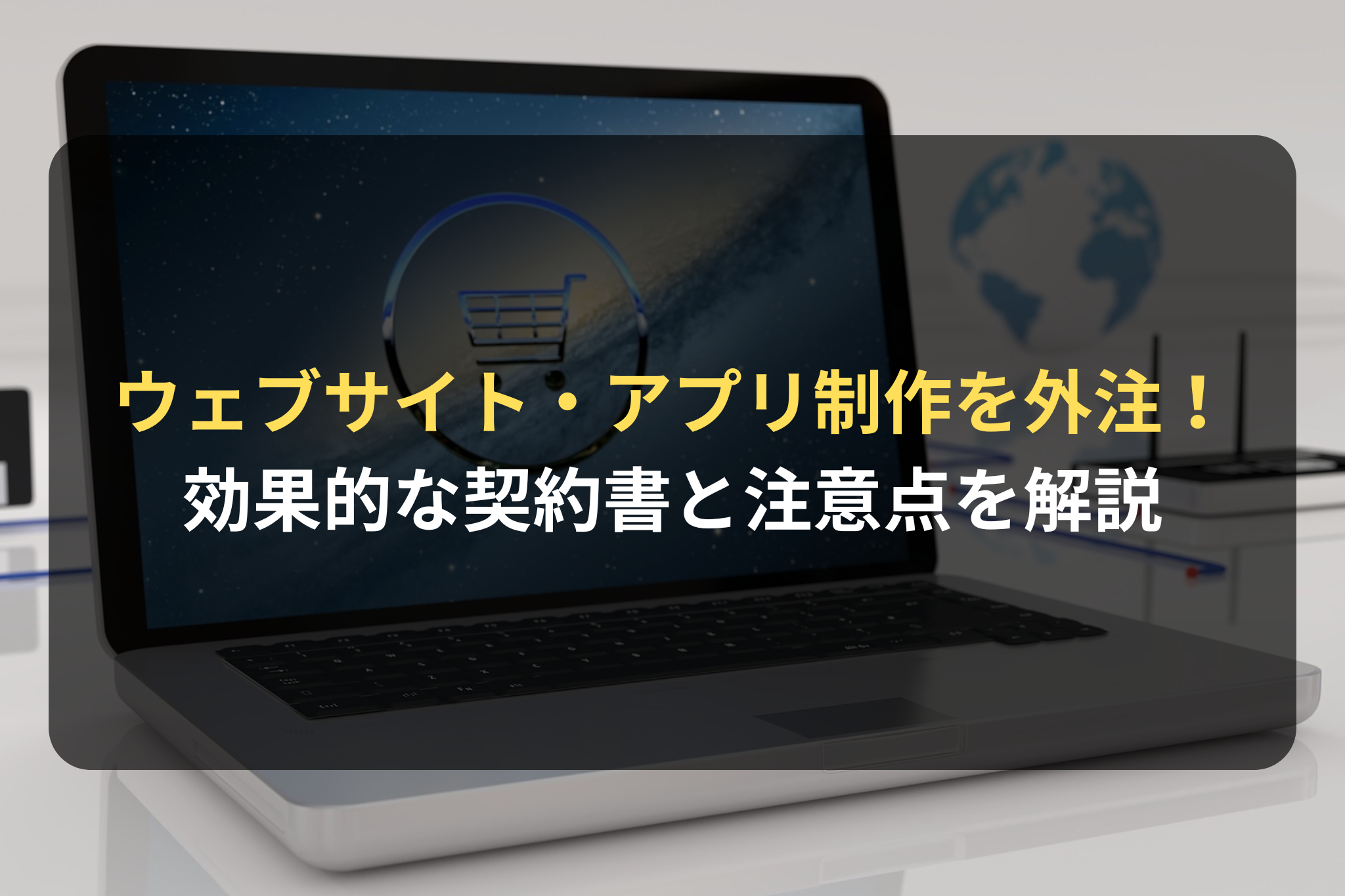 ウェブサイト・アプリの制作を外注したい！効果的な契約書の内容と注意点を解説