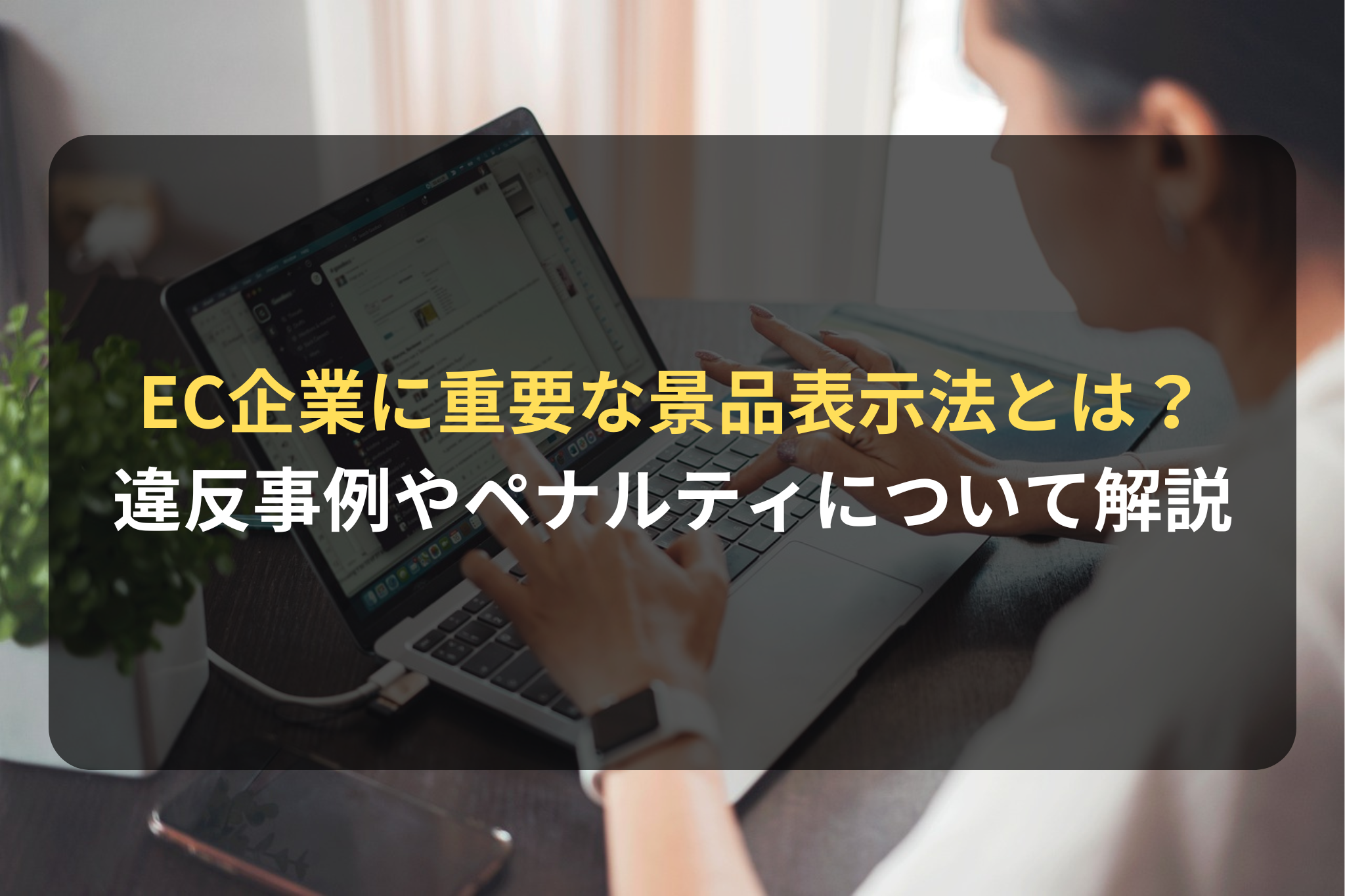 EC企業に重要な景品表示法とは？ルール、違反事例、ペナルティを弁護士がわかりやすく解説