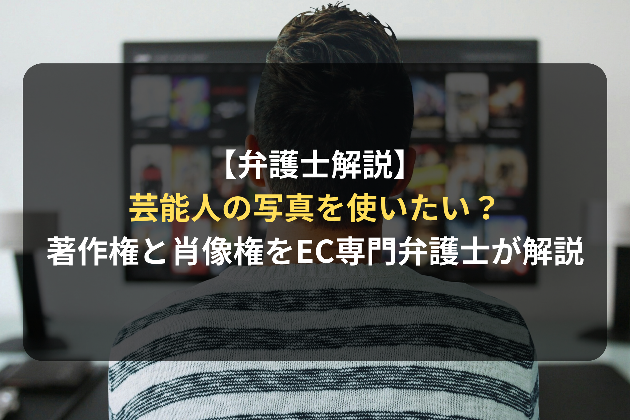 【弁護士解説】芸能人の写真を使いたい？著作権と肖像権を理解してECビジネスを進める方法