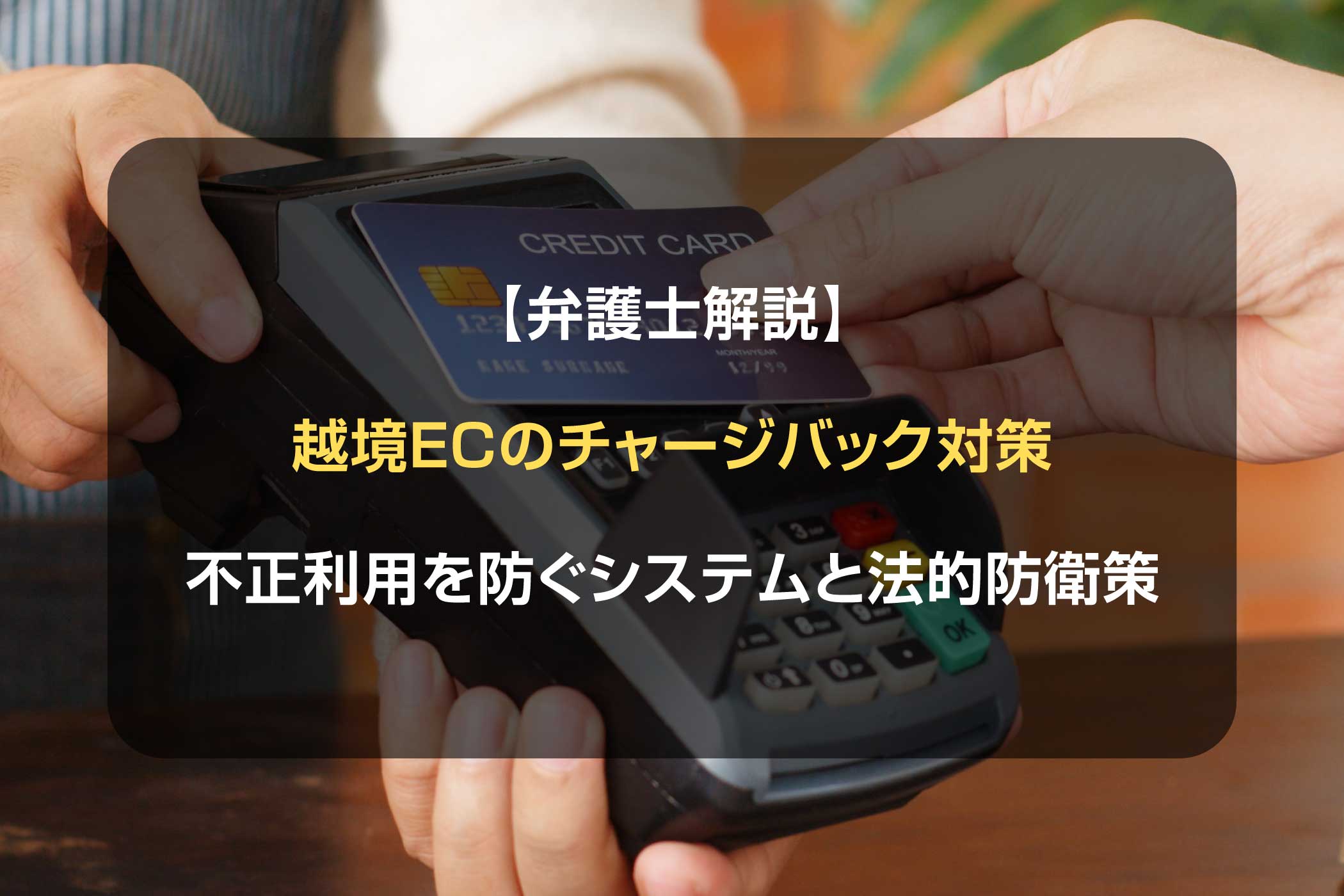 【弁護士解説】越境ECのチャージバック対策｜不正利用を防ぐシステムと法的防衛策